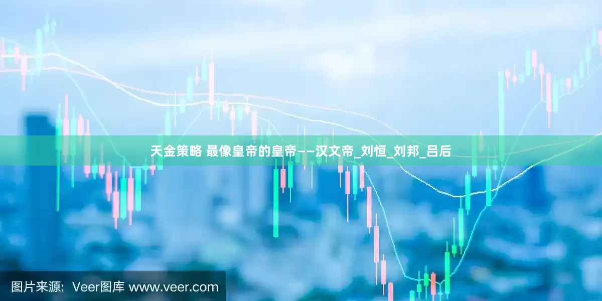 天金策略 最像皇帝的皇帝——汉文帝_刘恒_刘邦_吕后