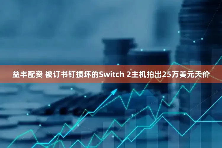 益丰配资 被订书钉损坏的Switch 2主机拍出25万美元天价